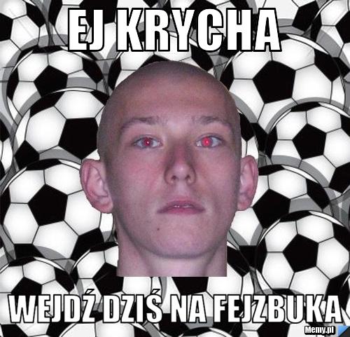 Ej Krycha Wejdź dziś na Fejzbuka