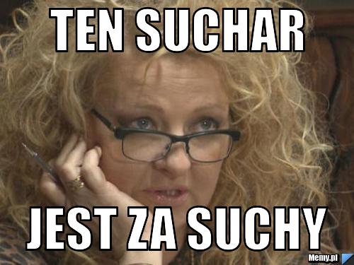Ten Suchar jest za suchy