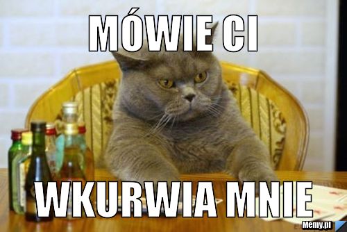 Mówie ci WKURWIA MNIE 