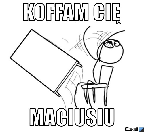 Koffam cię maciusiu