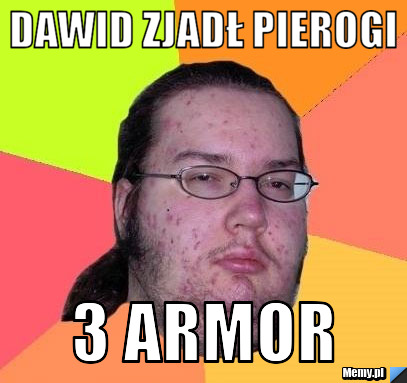 Dawid zjadł pierogi  3 armor