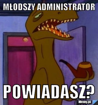 Młodszy Administrator Powiadasz?