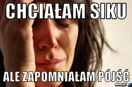 Chciałam siku ale zapomniałam pójść