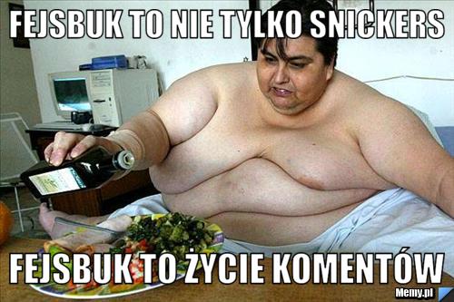Fejsbuk to nie tylko Snickers Fejsbuk to życie komentów
