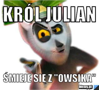 Król Julian  Śmieje się z "Owsika"