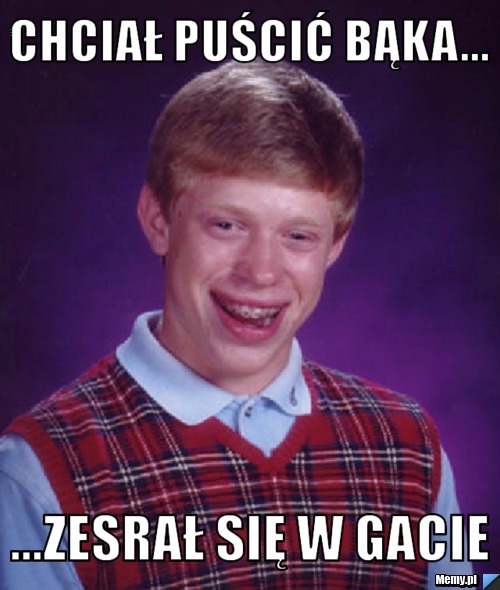 Chciał puścić bąka... ...Zesrał się w gacie