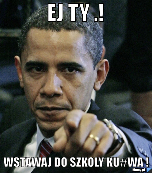 Ej ty .!  Wstawaj do szkoly ku#wa !