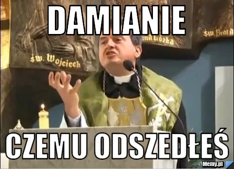 Damianie  czemu odszedłeś