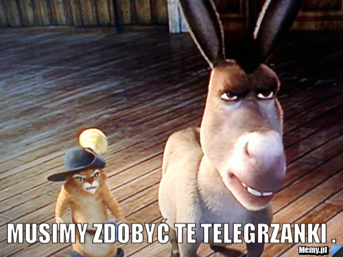  Musimy zdobyć te telegrzanki .
