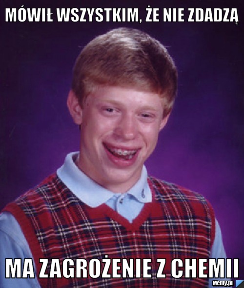 Mówił wszystkim, że nie zdadzą Ma zagrożenie z chemii 