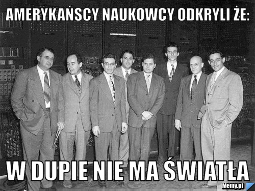 Amerykańscy naukowcy odkryli że: W dupie nie ma światła