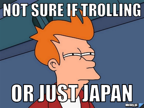 Not sure if trolling or just japan