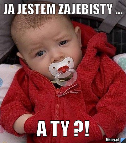 Ja jestem zajebisty ... A ty ?!