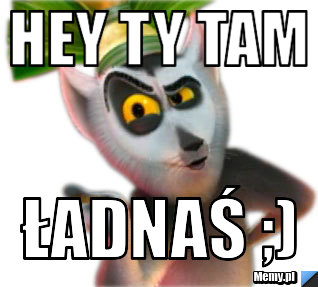 Hey ty tam  ładnaś ;)