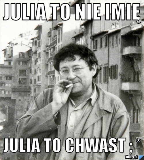 Julia to nie imię Julia to chwast ; * 