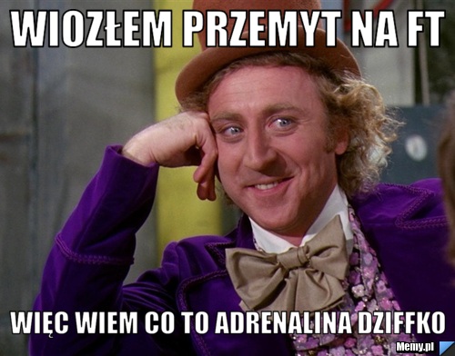 Wiozłem przemyt na FT Więc wiem co to adrenalina dziffko