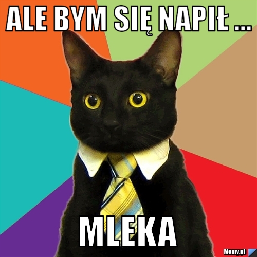 Ale bym się napił ... mleka 
