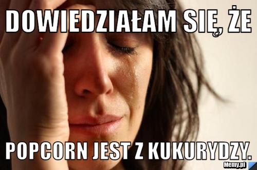Dowiedziałam się, że popcorn jest z kukurydzy.