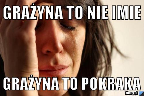 Grażyna to nie imie  Grażyna to pokraka