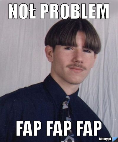 Noł problem fap fap fap