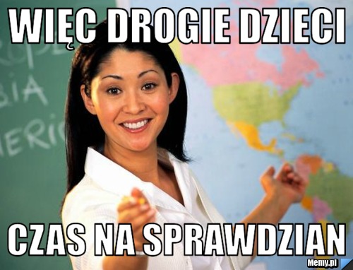 Więc drogie dzieci  czas na sprawdzian 