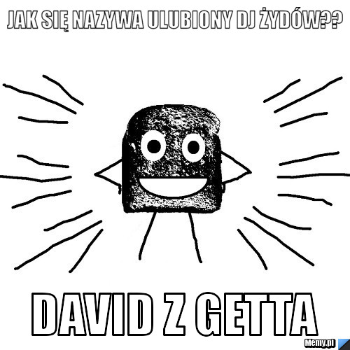 Jak się nazywa ulubiony dj żydów?? david z getta