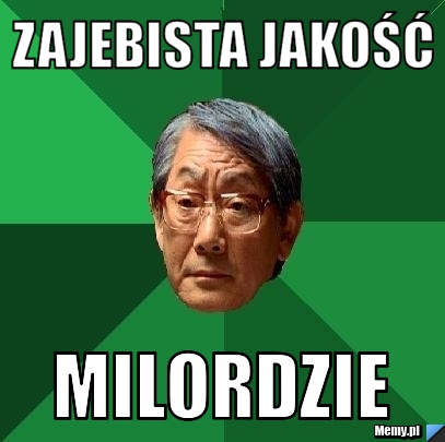 Zajebista jakość milordzie