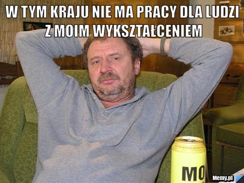 W tym kraju nie ma pracy dla ludzi z moim wykształceniem 
