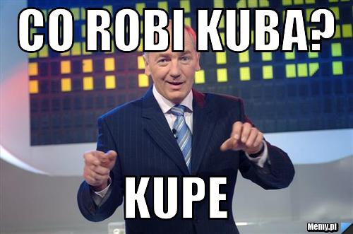 Co robi kuba? kupe