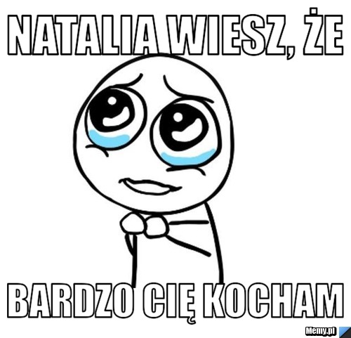Natalia wiesz, że  bardzo cię kocham 