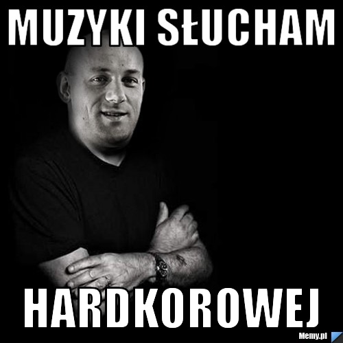 Muzyki słucham Hardkorowej