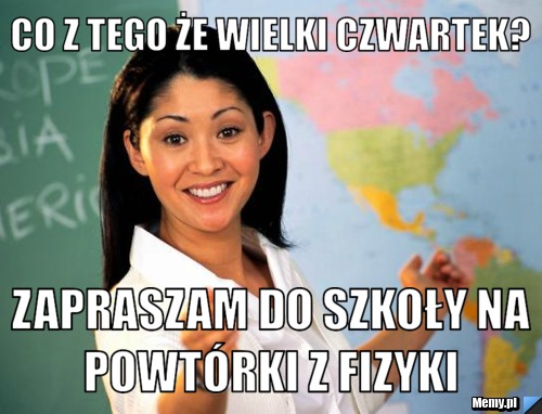 Co z tego że Wielki czwartek?  Zapraszam do szkoły na powtórki z fizyki 
