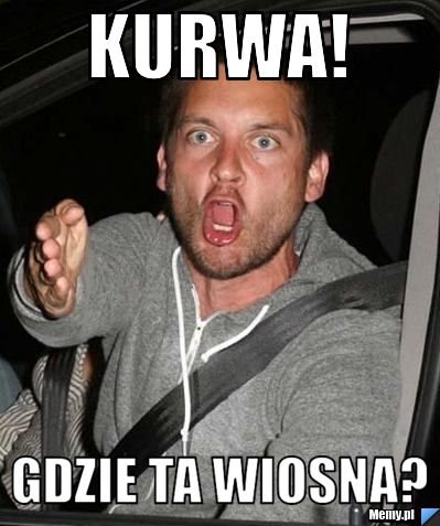 Kurwa! Gdzie Ta wiosna?