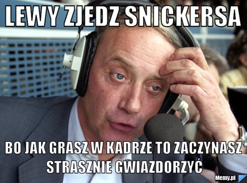 Lewy zjedz snickersa bo jak grasz w kadrze to zaczynasz strasznie gwiazdorzyć
