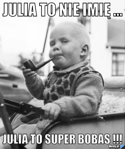 Julia to nie imię ... Julia to super bobas !!!