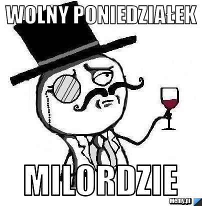Wolny Poniedziałek milordzie