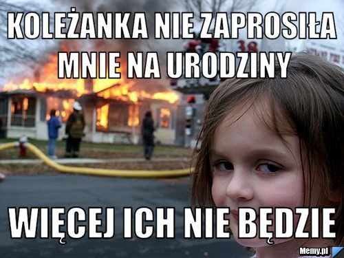 Koleżanka nie zaprosiła mnie na urodziny więcej ich nie będzie 