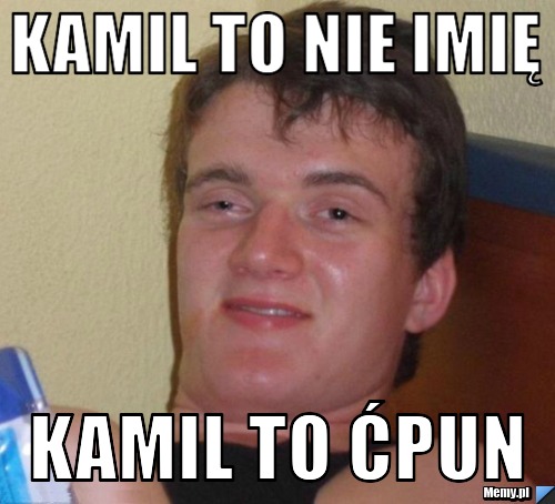 Kamil to nie imię Kamil to Ćpun