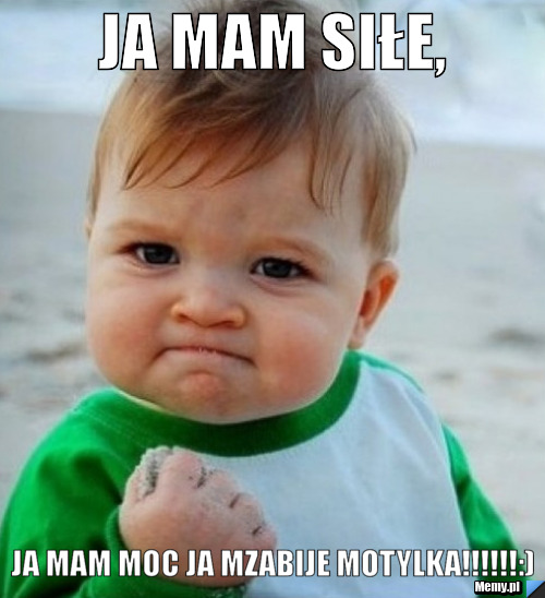 JA MAM SIŁE, JA MAM MOC JA MZABIJE MOTYLKA!!!!!!:)