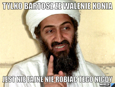 TYlko bartosz ze walenie konia  jest nie fajne nie robiac tego nigdy