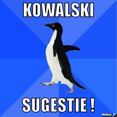 Kowalski Sugestie !