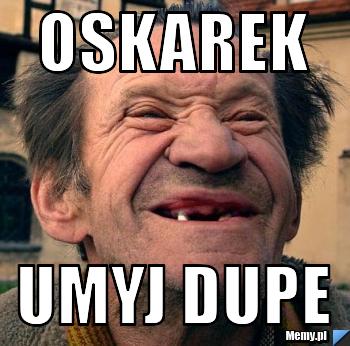 Oskarek  Umyj dupe 