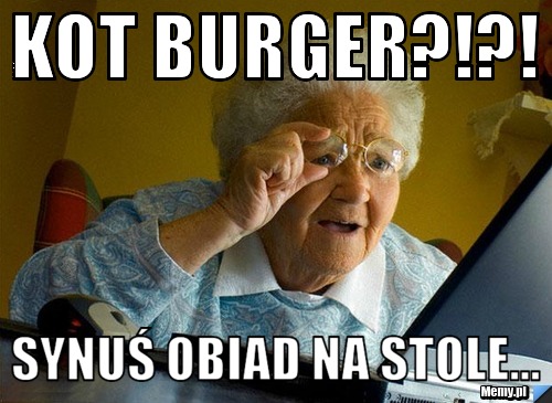 Kot Burger?!?! Synuś obiad na stole...