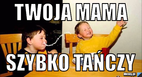 Twoja mama  szybko tańczy