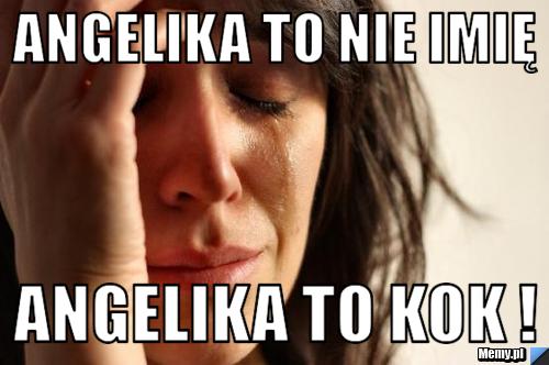 ANGELIKA TO NIE IMIĘ ANGELIKA TO KOK !