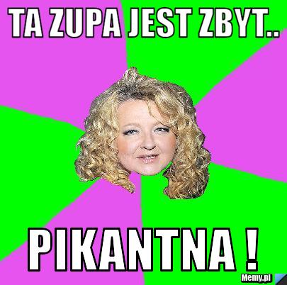 Ta zupa jest zbyt.. pikantna !