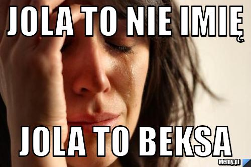 Jola to nie imię Jola to Beksa