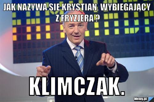 Jak nazywa się Krystian, wybiegający z fryzjera ? Klimczak.