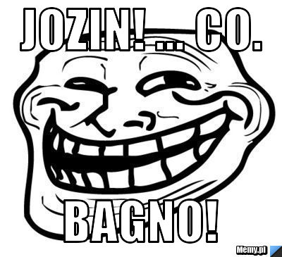Jozin! ... Co. Bagno!