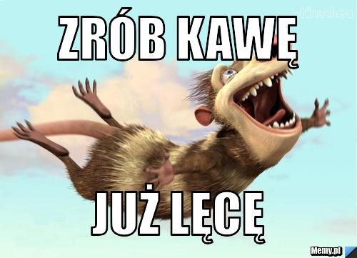 Zrób kawę już lęcę